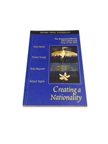 Creating a Nationality: The Ramjanmabhumi Movement and Fear of the Self (Oxford India Collection (Paperback))
