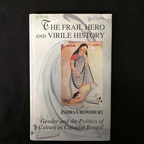 The Frail Hero and Virile History: Gender and the Politics of Culture in Colonial Bengal (SOAS Studies on South Asia)