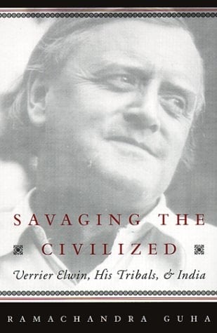 Savaging the Civilized: Verrier Elwin, His Tribals, and India