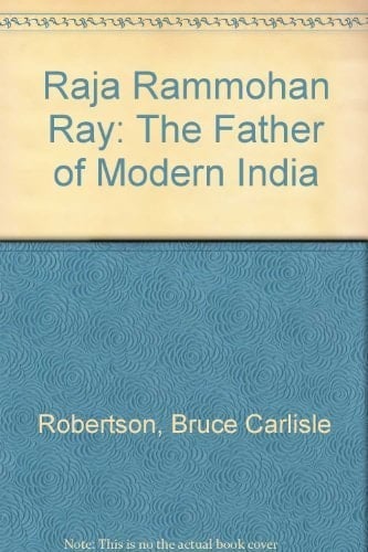Raja Rammohan Ray: The Father of Modern India