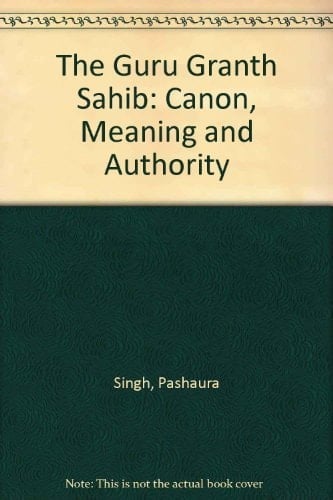 The Guru Granth Sahib: Canon, Meaning and Authority