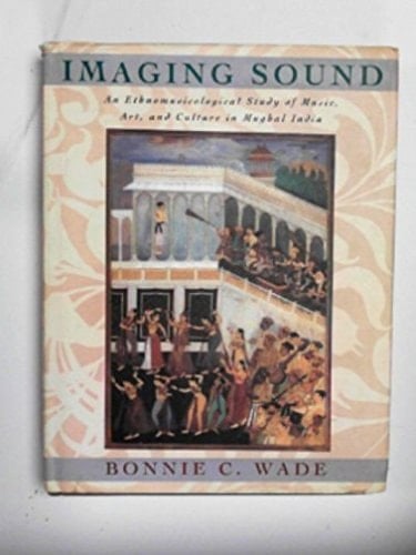 Imaging sound: an ethnomusicological study of music, art and culture in Mughal India