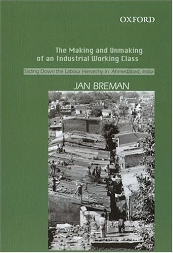 The Making and Unmaking of an Industrial Working Class: Sliding Down the Labour Hierarchy in Ahmedabad, India