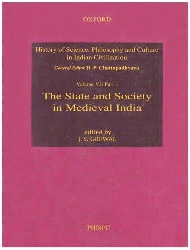 The State and Society in Medieval India (History of Science, Philosophy & Culture in Indian Civilization, Vol. VII: Part 1)