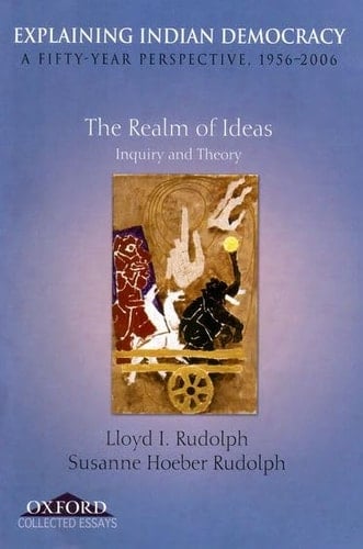 Explaining Indian Democracy: A Fifty Year Perspective 1956-2006: Volume I: The Realm of Ideas Inquiry and Theory