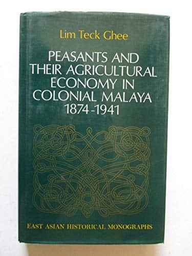 Peasants and Their Agricultural Economy in Colonial Malaya, 1874-1941 (East Asian Historical Monographs)