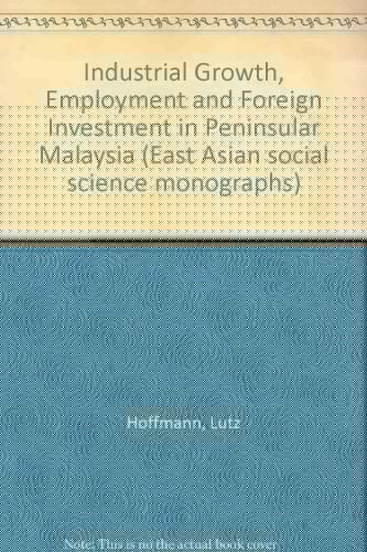 Industrial growth, employment, and foreign investment in Peninsular Malaysia (East Asian social science monographs)