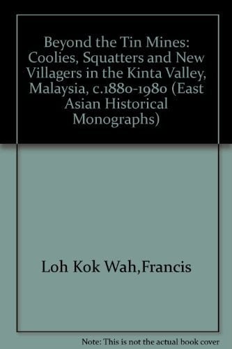 Beyond the Tin Mines: Coolies, Squatters and New Villagers in the Kinta Valley, Malaysia, c. 1880-1980 (East Asian Historical Monographs)