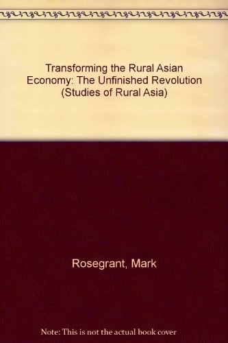 Transforming the Rural Asian Economy : The Unfinished Revolution (A Study of Rural Asia, Volume 1) (A Study of Rural Asia, Vol. 1)