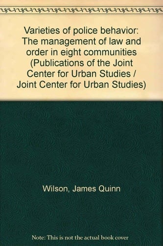 Varieties of Police Behavior: the Mangement of Law and Order in Eight Communities