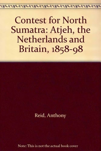 Contest for North Sumatra: Atjeh, the Netherlands and Britain, 1858-98