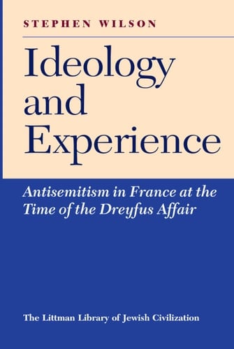 Ideology and Experience: Anti-Semitism in France at the Time of the Dreyfus Affair (The Littman Library of Jewish Civilization)