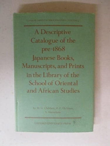 A descriptive catalogue of the pre-1868 Japanese books, manuscripts, and prints in the Library of the School of Oriental and African Studies (London Oriental bibliographies)