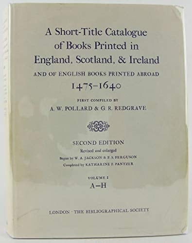 A Short-Title Catalogue of Books Printed in England, Scotland, and Ireland, and of English Books Printed Abroad, 1475-1640: Volume I: A-H (The Bibliographic Society)