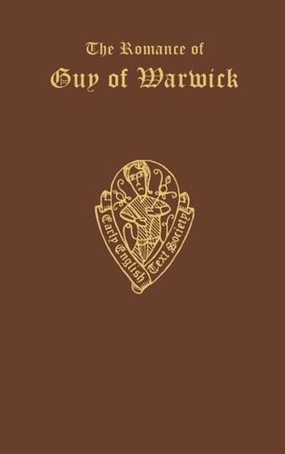 The Romance of Guy of Warwick, from the Auchinleck MS. and the Caius MS: Vol. I, Vol. II, Vol. III (Early English Text Society Extra Series)