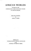 African Worlds : Studies in the Cosmological Ideas and Social Values of African Peoples