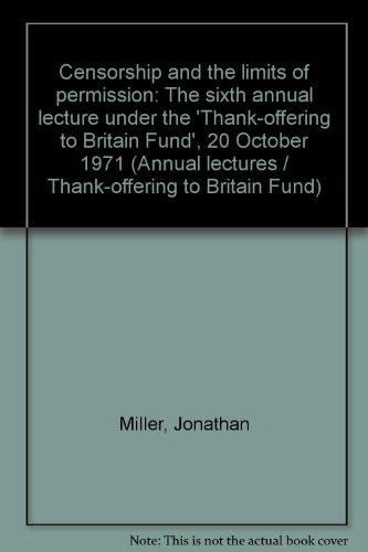 Censorship and the limits of permission: The sixth annual lecture under the "Thank-offering to Britain Fund", 20 October 1971 (Thank-offering to Britain Fund. Annual lectures, 6th)