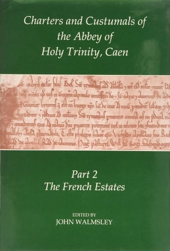 Charters and Custumals of the Abbey of Holy Trinity, Caen: Part 2: The French Estates (Records of Social and Economic History, New Series, 22)