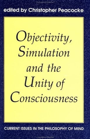 Objectivity, Simulation and the Unity of Consciousness: Current Issues in the Philosophy of Mind (Proceedings of the British Academy, Vol. 83)