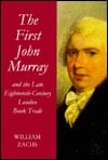 The First John Murray and the Late Eighteenth-Century London Book Trade: With a Checklist of His Publications (British Academy Postdoctoral Fellowship Monographs)