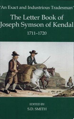 'An Exact and Industrious Tradesman': The Letter Book of Joseph Symson of Kendal, 1710-1720 (Records of Social and Economic History, New Series, 34)