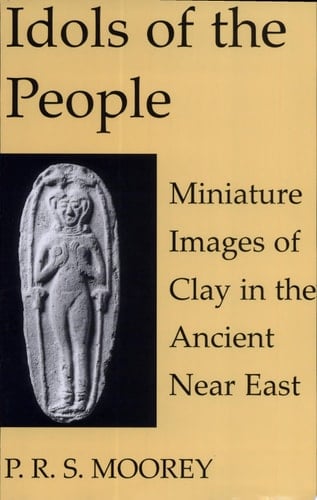Idols of the People: Miniature Images of Clay in the Ancient Near East (Schweich Lectures on Biblical Archaeology)