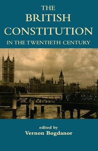 The British Constitution in the Twentieth Century (British Academy Centenary Monographs)