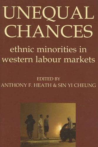 Unequal Chances: Ethnic Minorities in Western Labour Markets (Proceedings of the British Academy, Vol. 137)