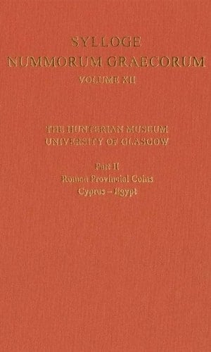 Sylloge Nummorum Graecorum Volume XII, The Hunterian Museum, University of Glasgow: Part II, Roman and Provincial Coins: Cyprus-Egypt (Sylloge Nummorum Graecorum, XII, Part II)