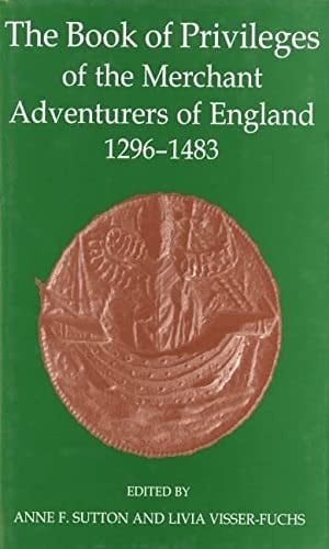 The Book of Privileges of the Merchant Adventurers of England, 1296-1483 (Records of Social and Economic History)