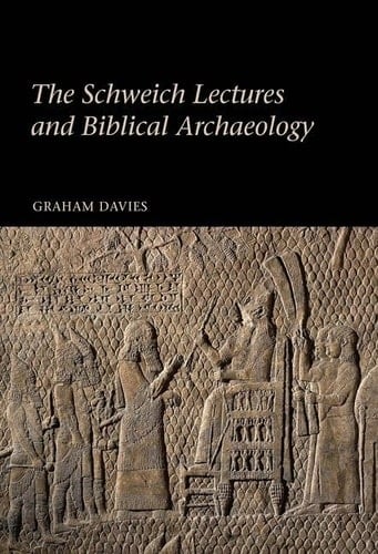 The Schweich Lectures and Biblical Archaeology (Schweich Lectures on Biblical Archaeology)