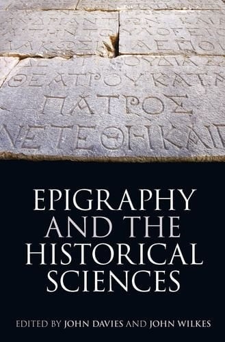 Epigraphy and the Historical Sciences (Proceedings of the British Academy, 177)