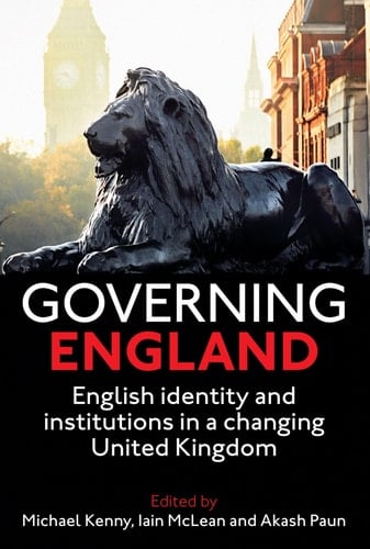 Governing England: English Identity and Institutions in a Changing United Kingdom (Proceedings of the British Academy)