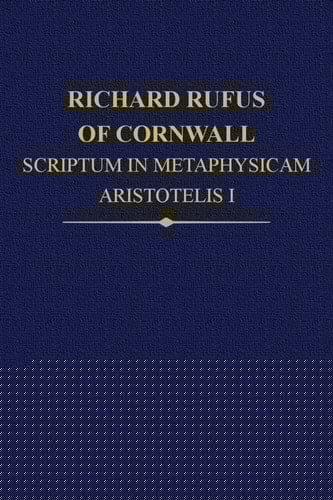 Richard Rufus of Cornwall: Scriptum in Metaphysicam Aristotelis: Alpha to Epsilon (Auctores Britannici Medii Aevi)