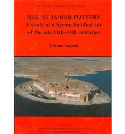 Qal'at Ja'bar Pottery: A Study of a Syrian Fortified Site of the Late 11th-14th Centuries AD (British Academy Monographs in Archaeology, 11)