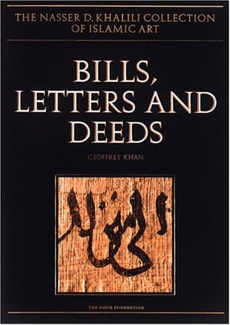 BILL, LETTERS AND DEEDS: Arabic Papyri of the 7th to 11th centuries AD (The Nasser D. Khalili Collection of Islamic Art, VOL VI)