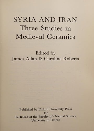 Syria and Iran: Three Studies in Medieval Ceramics (Oxford Studies in Islamic Art, IV)
