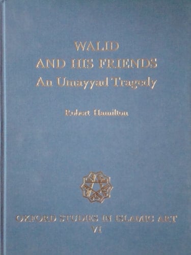 Walid and His Friends: An Umayyad Tragedy (Oxford Studies in Islamic Art, VI)