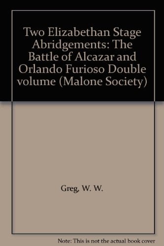 Two Elizabethan Stage Abridgements: The Battle of Alcazar and Orlando Furioso Double volume (Malone Society Reprints, 53)