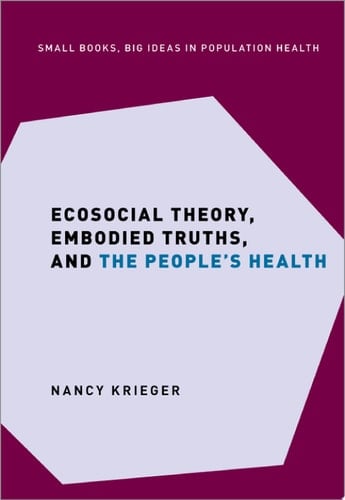 Ecosocial Theory, Embodied Truths, and the People's Health (Small Books Big Ideas in Population Health)