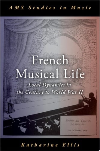 French Musical Life: Local Dynamics in the Century to World War II (AMS Studies in Music)