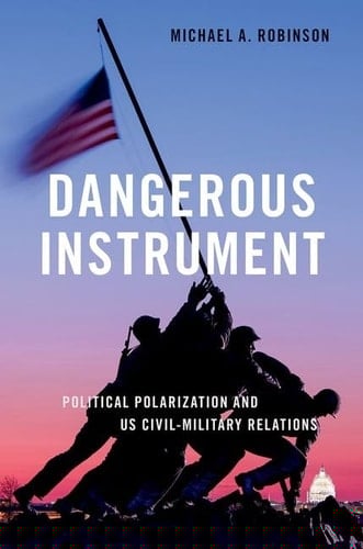 Dangerous Instrument: Political Polarization and US Civil-Military Relations (BRIDGING THE GAP SERIES)