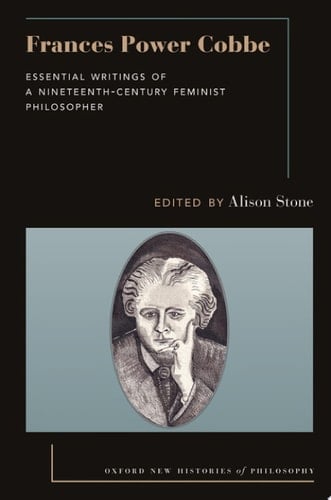 Frances Power Cobbe: Essential Writings of a Nineteenth-Century Feminist Philosopher (Oxford New Histories of Philosophy)