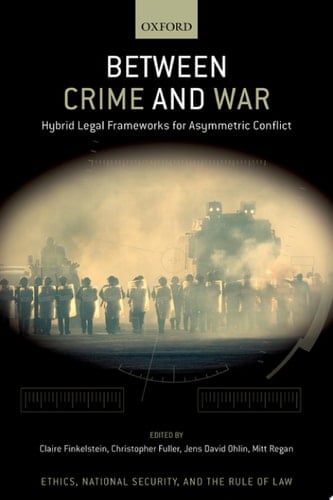 Between Crime and War: Hybrid Legal Frameworks for Asymmetric Conflict (ETHICS NATIONAL SECURITY RULE LAW SERIES)