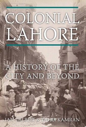 Colonial Lahore: A History of the City and Beyond