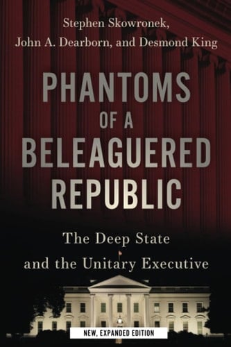 Phantoms of a Beleaguered Republic: The Deep State and The Unitary Executive