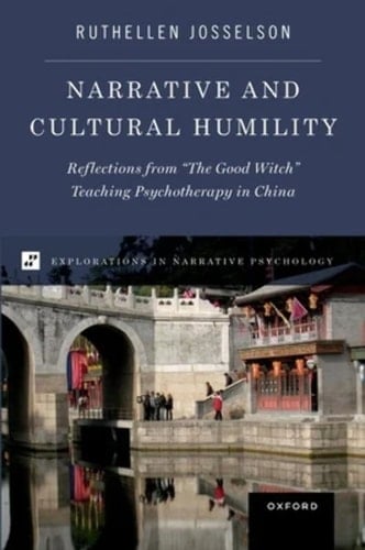 Narrative and Cultural Humility: Reflections from "The Good Witch" Teaching Psychotherapy in China (EXPLORATIONS IN NARRATIVE PSYCH SERIES)