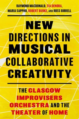 New Directions in Musical Collaborative Creativity The Glasgow Improvisers Orchestra and the Theater of Home