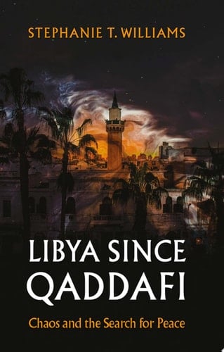 Libya Since Qaddafi: Chaos and the Search for Peace