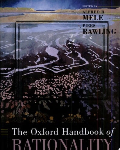 The Oxford Handbook of Rationality (Oxford Handbooks)